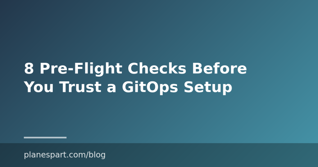 8 Pre-Flight Checks Before You Trust a GitOps Setup