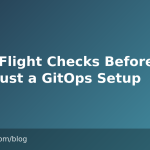 8 Pre-Flight Checks Before You Trust a GitOps Setup