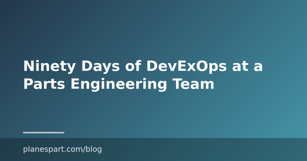 Ninety Days of DevExOps at a Parts Engineering Team